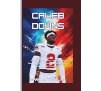 CALEB DOWNS: Built for Greatness - The Inspiring Biography of a Relentless Football Star, Leader, and Champion