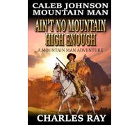 Caleb Johnson Mountain Man: Ain't No Mountain High Enough: A Mountain Man Adventure (A Mountain Life Western Adventure)