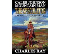 Caleb Johnson Mountain Man: The Speculator: A Mountain Man Adventure (A Mountain Life Western Adventure)