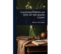 Caleb Matthews; an Idyl of the Maine Coast
