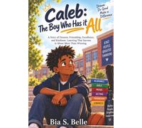 Caleb: The Boy Who Has it All: A Story of Dreams, Friendship, Excellence, and Kindness. Learning That Success Is About More Than Winning