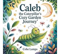 Caleb the Caterpillar's Cozy Garden Journey