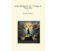 Caleb Williams; Or, Things as They Are (Classic Books)