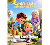 Caleb's Easter Mission of Love (Love and Service): A Christian Children’s Story Inspired by (John 13:34) (The Easter Celebration Series)