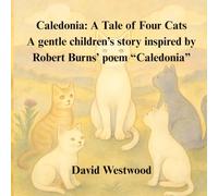 Caledonia: A Tale of Four Cats A gentle children’s story inspired by Robert Burns’ poem “Caledonia” (Robert Burns for children)