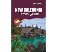 Caledonia Travel Guide 2026: Discover the Heart of the Pacific - Experience Culture, Islands, Beaches, and Adventures