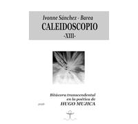 CALEIDOSCOPIO -XIII-: Bitácora trascendental en la poética de HUGO MUJICA
