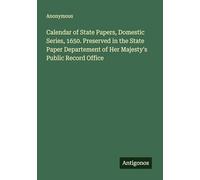 Calendar of State Papers, Domestic Series, 1650. Preserved in the State Paper Departement of Her Majesty's Public Record Office