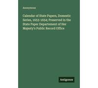 Calendar of State Papers, Domestic Series, 1653-1654; Preserved in the State Paper Departement of Her Majesty's Public Record Office