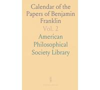 Calendar of the Papers of Benjamin Franklin: In the Library of the American Philosophical Society