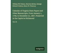 Calendar of Virginia State Papers and Other Manuscripts. From January 1, 1799, to December 31, 1807. Preserved in the Capitol at Richmond: Vol. IX
