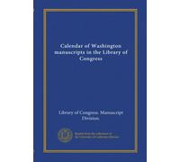 Calendar of Washington manuscripts in the Library of Congress