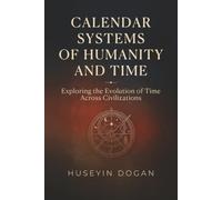 CALENDAR SYSTEMS OF HUMANITY AND TIME: Exploring the Evolution of Time Across Civilizations