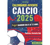 Calendario Avvento Calcio - Divertimento per Bambini dai 6 ai 12 Anni: 24 Giorni di Divertimento Calcistico, Curiosità, Quiz e Rompicapi Entusiasmanti per Giovani Appassionati (Edizione a colori)