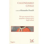 Calendario civile. Per una memoria laica, popolare e democratica degli italiani (Saggine)