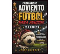 CALENDARIO DE ADVIENTO DE FÚTBOL PARA ADULTOS: 24 DÍAS DE HISTORIA DEL FÚTBOL, CURIOSIDADES, DEBATES Y LECTURAS NAVIDEÑAS PARA EL AFICIONADO ADULTO