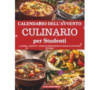 Calendario dell’Avvento Culinario per Studenti: 24 ricette facili, economiche e deliziose per vivere la magia del Natale anche in studentato - Un ... culinario pieno di gusto e creatività