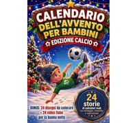 CALENDARIO DELL' AVVENTO PER BAMBINI: edizione calcio. 24 storie motivazionali di calciatori su coraggio, crescita e autostima per celebrare il ... colorare + 24 video fiabe per la buona notte.