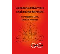 Calendario dell'avvento. 24 giorni per Ritrovarti: Un viaggio di Luce, Calma e Presenza. (A.Infinito)