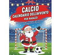 Calendario dell'Avvento Calcio per Ragazzi: Il tuo conto alla rovescia quotidiano con quiz, fatti, leggende ed enigmi - Testare e approfondire le tue conoscenze sportive.