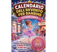 CALENDARIO DELL'AVVENTO PER BAMBINE: edizione danza. 25 storie motivazionali di ballerine su autostima, accettazione e crescita per celebrare il ... colorare + 25 video fiabe per la buona notte.