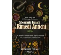 Calendario Lunare dei Rimedi Antichi 2026: Scopri l'antica arte del giardinaggio farmaceutico per preparare e seminare piante, erbe e oli essenziali con il potere dei cicli e delle fasi lunari