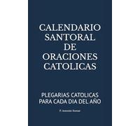 CALENDARIO SANTORAL DE ORACIONES CATOLICAS: PLEGARIAS CATOLICAS PARA CADA DIA DEL AÑO