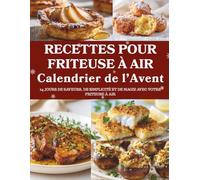 Calendrier de l’Avent de Recettes pour Friteuse à Air: 24 recettes croustillantes et légères - Un Calendrier de l’Avent dédié à la magie de la Friteuse à Air