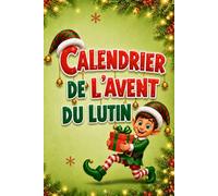 Calendrier de l’Avent du Lutin: Livre d’activités pour enfants avec 24 jours de jeux pour transformer décembre en une aventure inoubliable