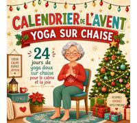 Calendrier de l’Avent Yoga sur chaise: 24 jours d’exercices assis illustrés pour seniors et débutants pour la mobilité, la souplesse, l’équilibre et le bien-être au quotidien