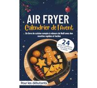 Calendrier de l'Avent Air Fryer: 24 repas croustillants et sains pour toute la famille | Un livre de cuisine compte à rebours de Noël avec des recettes rapides et faciles