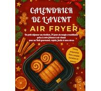 Calendrier de l'Avent Airfryer: Du petit-déjeuner au réveillon, 24 Jours de Magie Croustillante grâce à votre friteuse à air chaud pour un Noël Gourmand, Rapide, Facile et Sans Stress