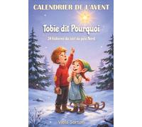 Calendrier de l'Avent: Tobie dit Pourquoi. 24 Histoires du Soir au Pôle Nord, Une pour Chaque Soir Jusqu'à Noël, Calendrier de l'Avent Enfant, Livre Enfant