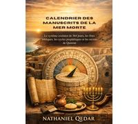 Calendrier des manuscrits de la mer Morte: Le système essénien de 364 jours, les fêtes bibliques, les cycles prophétiques et les secrets de Qumran