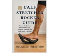 Calf Stretcher Rocker Guide: Proven Routines to Relieve Foot Pain, Improve Balance, and Boost Ankle Flexibility
