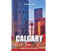 CALGARY Guide de voyage 2026: Explorer la ville des cow-boys de l'Alberta, les vues sur les montagnes Rocheuses, les festivals et la culture locale