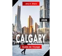 CALGARY GUIDE DE VOYAGE 2026: Explorez l'Alberta, Canada, avec des vues sur les Rocheuses, la culture des Stampedes, les parcs urbains et les aventures en plein air