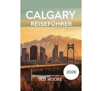 Calgary Reiseführer 2026: Entdecken Sie authentische Erlebnisse, atemberaubende Landschaften und Expertentipps für die Erkundung des urbanen Tors im Westen Kanadas