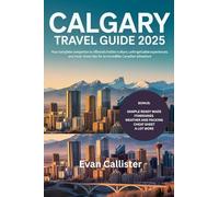 Calgary Travel Guide 2025: Your Complete Companion to Alberta’s Culture, Unforgettable Experiences, and Must-Know Tips for an Incredible Canadian Adventure (Travel Pocket Guide)