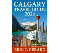 Calgary Travel Guide 2026: Experience Banff, Jasper, Lake Louise, Local Culture, Food, Festivals, Scenic Trails & Majestic Canadian Rockies Adventure Routes