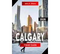 CALGARY TRAVEL GUIDE 2026: Explore Alberta Canada with Rocky Mountain Views, Stampede Culture, Urban Parks, and Outdoor Adventures