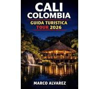 CALI COLOMBIA GUIDA TURISTICA TOUR 2026: Luoghi nascosti dove soggiornare, cibo locale e luoghi storici caratterizzano questa guida turistica di Cali, ... itinerario pratico per scoprire attrazioni,