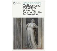 Caliban And The Witch : Women The Body And Primitive Accumulatio N