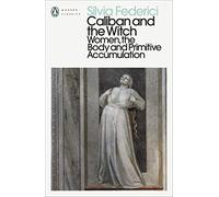 Caliban and the Witch: Women, the Body and Primitive Accumulation (Penguin Modern Classics)