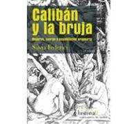 Caliban Y La Bruja: Mujeres Cuerpo Y Acumulacion Originaria