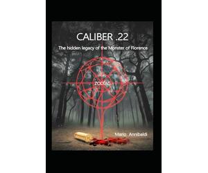 CALIBER .22 - ZODIAC: The hidden legacy of the Monster of Florence (Mario Annibaldi in English - Mystery, history and journeys beyond the visible.)