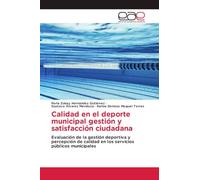 Calidad en el deporte municipal gestión y satisfacción ciudadana: Evaluación de la gestión deportiva y percepción de calidad en los servicios públicos municipales
