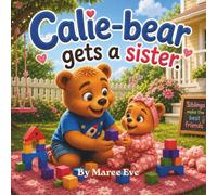 Calie-bear gets a sister: A Heartwarming Big Brother Story About Welcoming a New Baby Sister (Calie-bear Family Adventures)