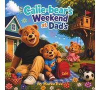Calie-bear's Weekend At Dad's: A Heartwarming Story About Love, Laughter and Family. A Loving Story for Children of Separated Families and A Story About Feeling Loved and Safe Wherever You Are.