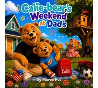 Calie-bear's Weekend At Dad's: A Heartwarming Story About Love, Laughter and Family. A Loving Story for Children of Separated Families and A Story About Feeling Loved and Safe Wherever You Are.